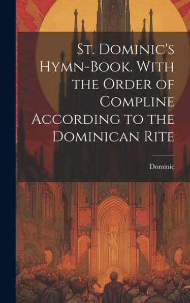 St. Dominic's Hymn-Book. With The Order Of Compline According To The Dominican Rite