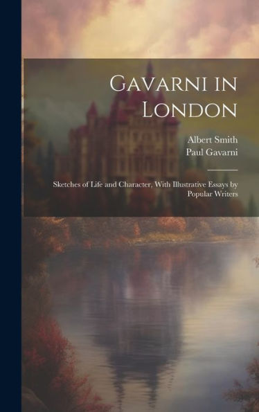 Gavarni In London; Sketches Of Life And Character, With Illustrative Essays By Popular Writers