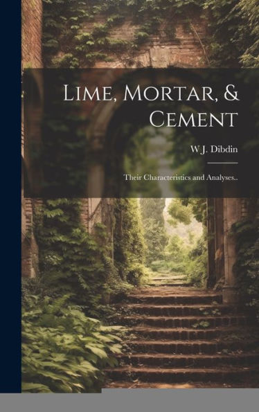 Lime, Mortar, & Cement: Their Characteristics And Analyses.. - 9781019414880