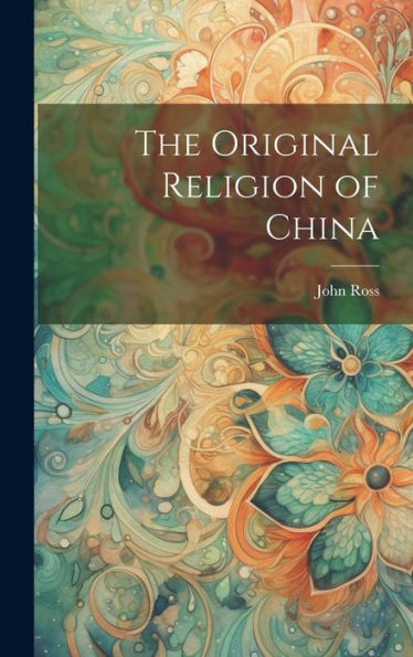 The Original Religion Of China - 9781019415085