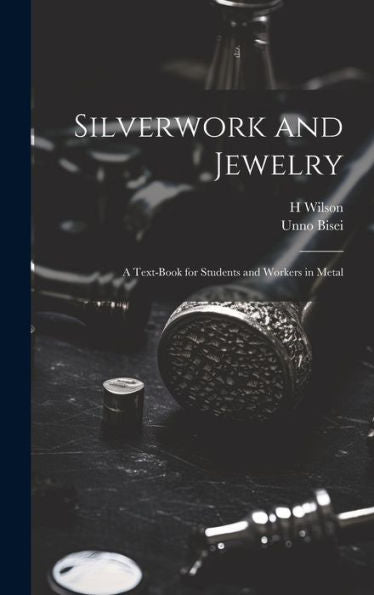Silverwork And Jewelry: A Text-Book For Students And Workers In Metal