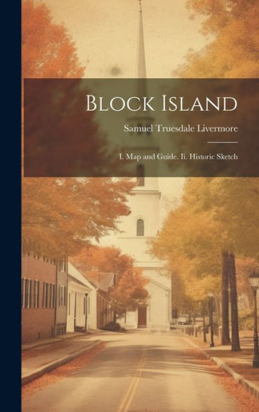 Block Island: I. Map And Guide. Ii. Historic Sketch