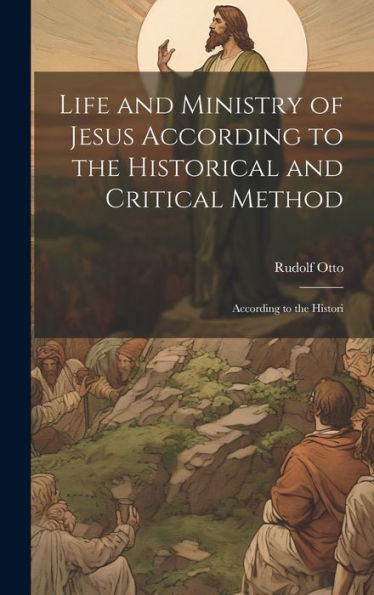 Life And Ministry Of Jesus According To The Historical And Critical Method: According To The Histori - 9781019415900