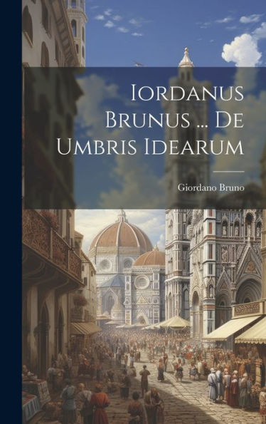 Iordanus Brunus ... De Umbris Idearum (Latin Edition)