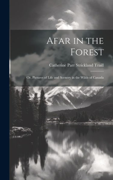 Afar In The Forest; Or, Pictures Of Life And Scenery In The Wilds Of Canada
