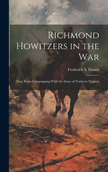 Richmond Howitzers In The War: Four Years Campaigning With The Army Of Northern Virginia