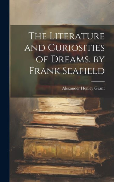 The Literature And Curiosities Of Dreams, By Frank Seafield