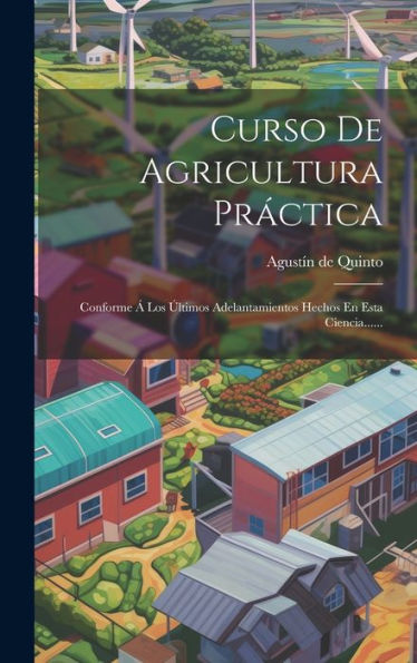 Curso De Agricultura Práctica: Conforme Á Los Últimos Adelantamientos Hechos En Esta Ciencia...... (Spanish Edition)