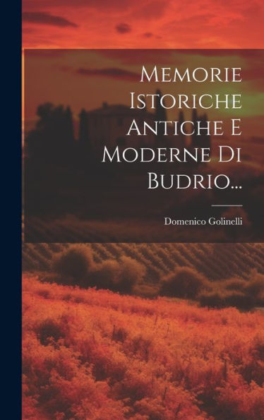 Memorie Istoriche Antiche E Moderne Di Budrio... (Italian Edition) - 9781019418550