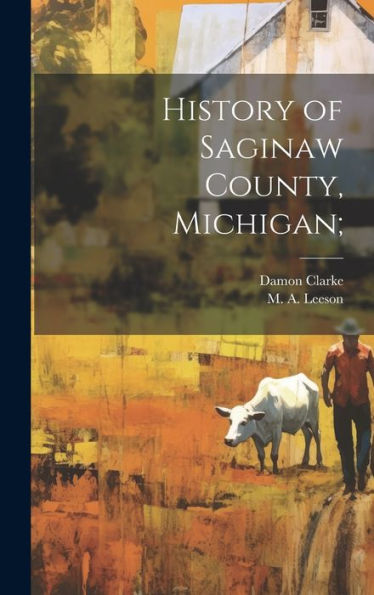 History Of Saginaw County, Michigan;