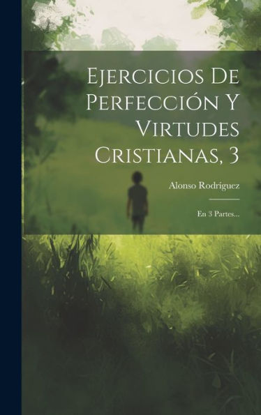 Ejercicios De Perfección Y Virtudes Cristianas, 3: En 3 Partes... (Spanish Edition)