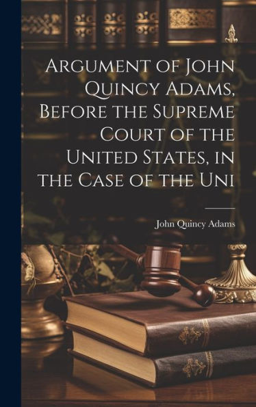 Argument Of John Quincy Adams, Before The Supreme Court Of The United States, In The Case Of The Uni