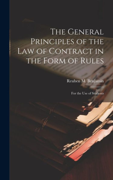 The General Principles Of The Law Of Contract In The Form Of Rules: For The Use Of Students