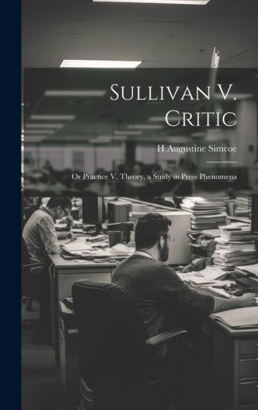 Sullivan V. Critic: Or Practice V. Theory, A Study In Press Phenomena - 9781019420645