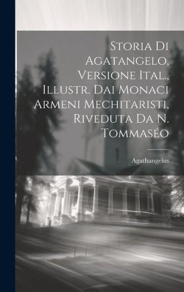 Storia Di Agatangelo, Versione Ital., Illustr. Dai Monaci Armeni Mechitaristi, Riveduta Da N. Tommaséo (Italian Edition)