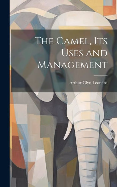 The Camel, Its Uses And Management