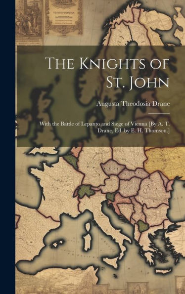 The Knights Of St. John: With The Battle Of Lepanto And Siege Of Vienna [By A. T. Drane, Ed. By E. H. Thomson.]