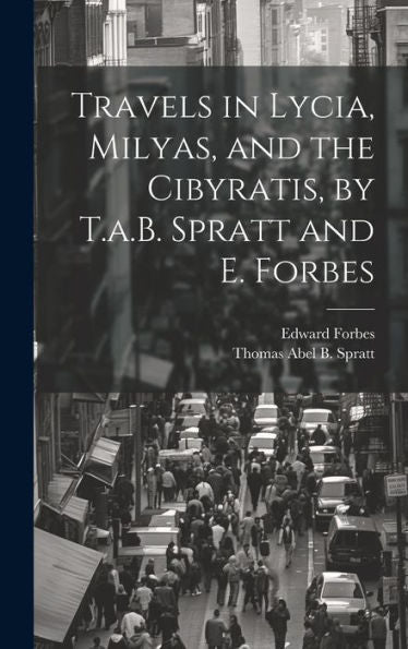 Travels In Lycia, Milyas, And The Cibyratis, By T.A.B. Spratt And E. Forbes