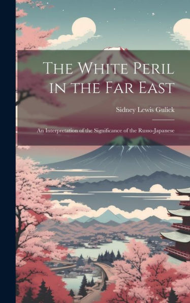 The White Peril In The Far East: An Interpretation Of The Significance Of The Russo-Japanese
