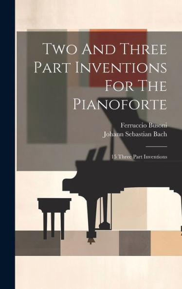 Two And Three Part Inventions For The Pianoforte: 15 Three Part Inventions - 9781019423318