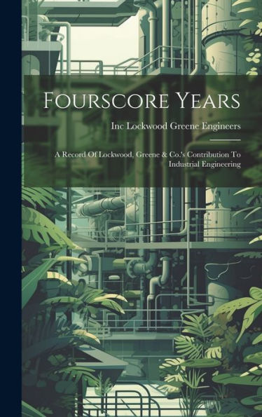 Fourscore Years: A Record Of Lockwood, Greene & Co.'s Contribution To Industrial Engineering