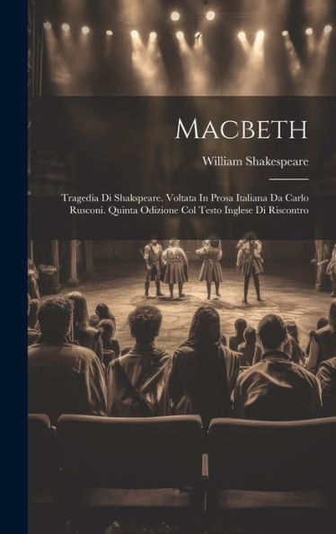 Macbeth: Tragedia Di Shakspeare. Voltata In Prosa Italiana Da Carlo Rusconi. Quinta Odizione Col Testo Inglese Di Riscontro (Italian Edition)