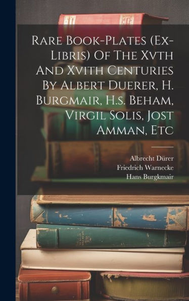 Rare Book-Plates (Ex-Libris) Of The Xvth And Xvith Centuries By Albert Duerer, H. Burgmair, H.S. Beham, Virgil Solis, Jost Amman, Etc