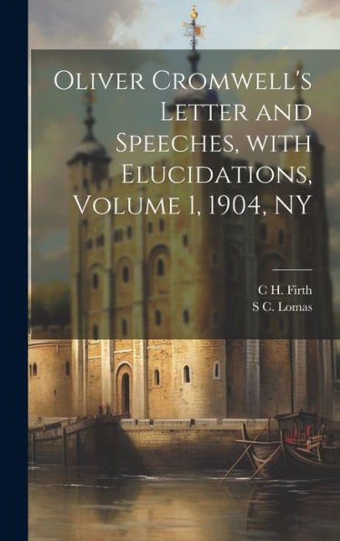 Oliver Cromwell's Letter And Speeches, With Elucidations, Volume 1, 1904, Ny - 9781019425183