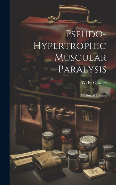 Pseudo-Hypertrophic Muscular Paralysis: A Clinical Lecture