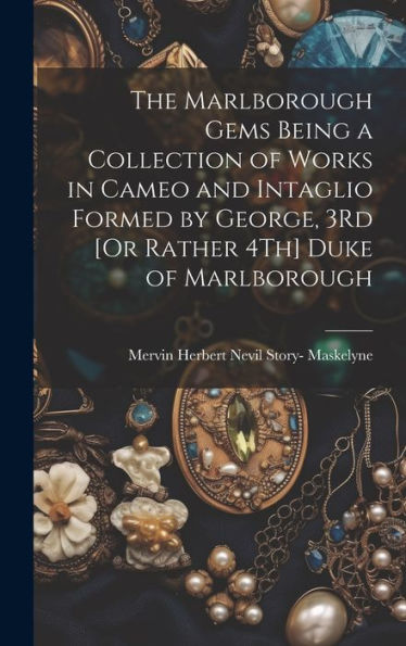 The Marlborough Gems Being A Collection Of Works In Cameo And Intaglio Formed By George, 3Rd [Or Rather 4Th] Duke Of Marlborough