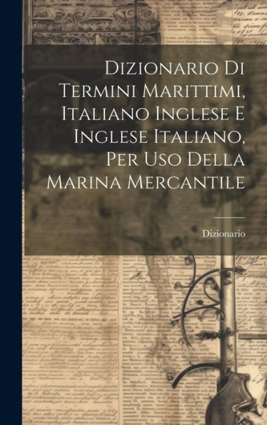 Dizionario Di Termini Marittimi, Italiano Inglese E Inglese Italiano, Per Uso Della Marina Mercantile (Italian Edition)
