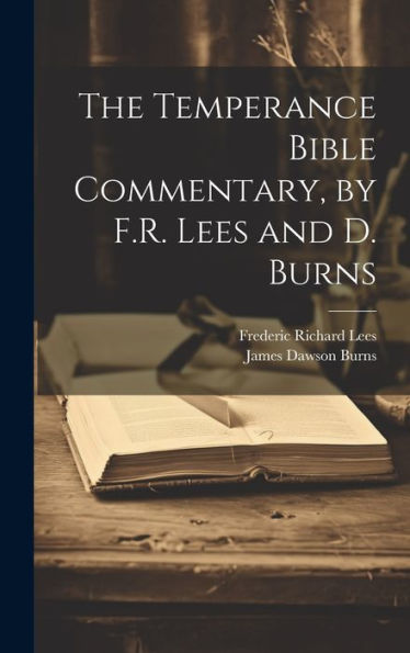 The Temperance Bible Commentary, By F.R. Lees And D. Burns