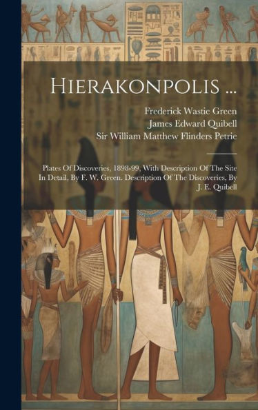 Hierakonpolis ...: Plates Of Discoveries, 1898-99, With Description Of The Site In Detail, By F. W. Green. Description Of The Discoveries, By J. E. Quibell