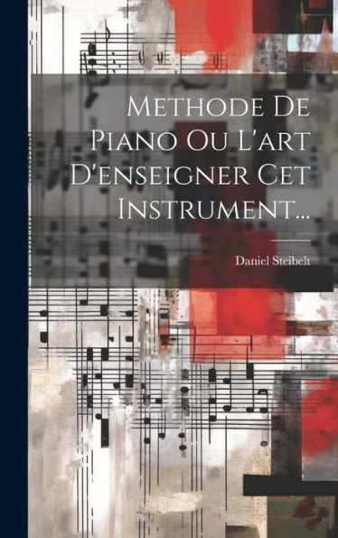 Methode De Piano Ou L'Art D'Enseigner Cet Instrument... (French Edition) - 9781019427873