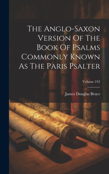 The Anglo-Saxon Version Of The Book Of Psalms Commonly Known As The Paris Psalter; Volume 242 - 9781019427965