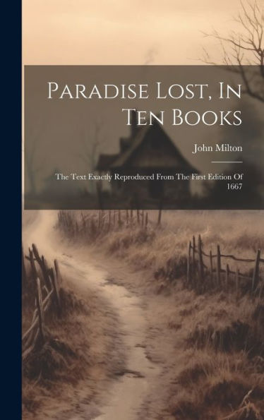 Paradise Lost, In Ten Books: The Text Exactly Reproduced From The First Edition Of 1667