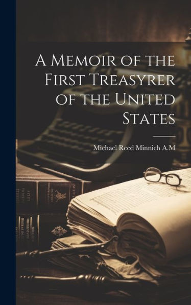 A Memoir Of The First Treasyrer Of The United States