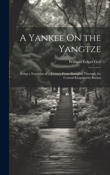 A Yankee On The Yangtze: Being A Narrative Of A Journey From Shanghai Through The Central Kingdom To Burma