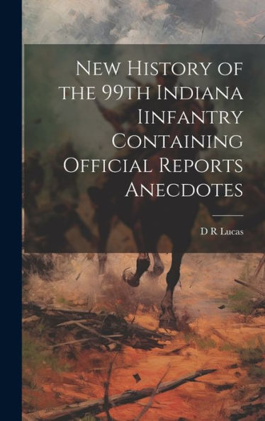 New History Of The 99Th Indiana Iinfantry Containing Official Reports Anecdotes
