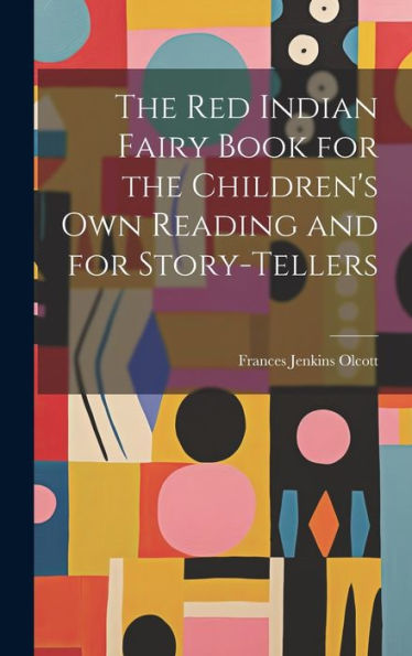 The Red Indian Fairy Book For The Children's Own Reading And For Story-Tellers
