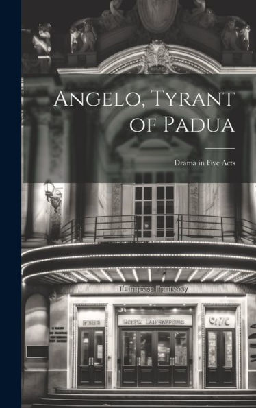 Angelo, Tyrant Of Padua; Drama In Five Acts - 9781019430279