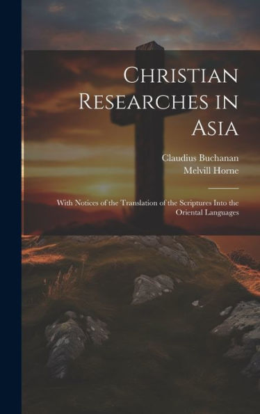 Christian Researches In Asia: With Notices Of The Translation Of The Scriptures Into The Oriental Languages