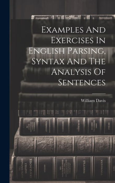 Examples And Exercises In English Parsing, Syntax And The Analysis Of Sentences - 9781019432631