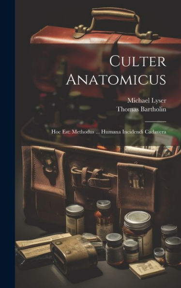 Culter Anatomicus: Hoc Est: Methodus ... Humana Incidendi Cadavera
