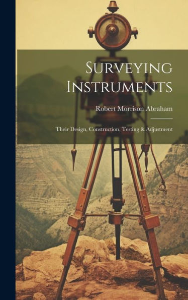 Surveying Instruments; Their Design, Construction, Testing & Adjustment