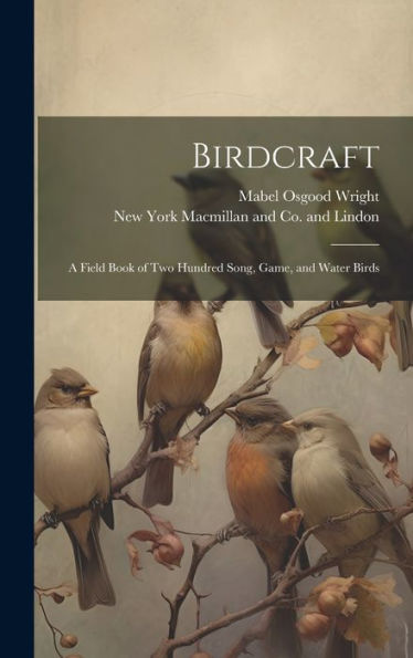 Birdcraft; A Field Book Of Two Hundred Song, Game, And Water Birds
