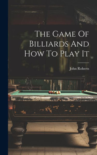 The Game Of Billiards And How To Play It - 9781019435830