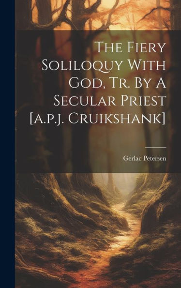 The Fiery Soliloquy With God, Tr. By A Secular Priest [A.P.J. Cruikshank] - 9781019435915