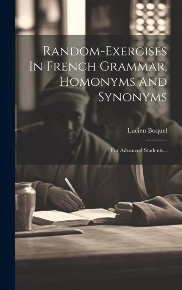 Random-Exercises In French Grammar, Homonyms And Synonyms: For Advanced Students... (French Edition)