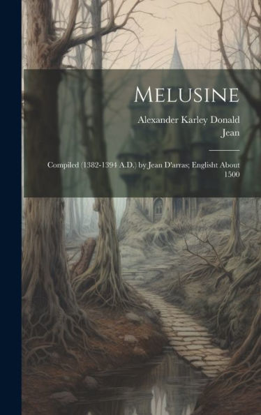 Melusine: Compiled (1382-1394 A.D.) By Jean D'Arras; Englisht About 1500